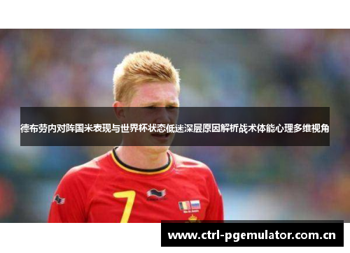 德布劳内对阵国米表现与世界杯状态低迷深层原因解析战术体能心理多维视角 德布劳内对阵国米表现与世界杯状态低迷深层原因解析战术体能心理多维视角