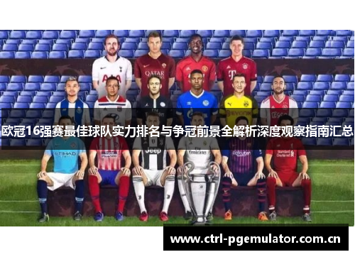 欧冠16强赛最佳球队实力排名与争冠前景全解析深度观察指南汇总 欧冠16强赛最佳球队实力排名与争冠前景全解析深度观察指南汇总